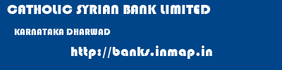 CATHOLIC SYRIAN BANK LIMITED  KARNATAKA DHARWAD    banks information 